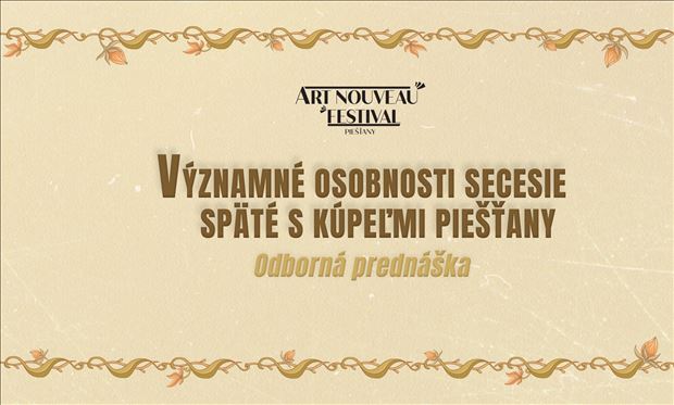 Festival secesie: Prednáška "Významné osobnosti secesie späté s kúpeľmi Piešťany " ZDARMA
